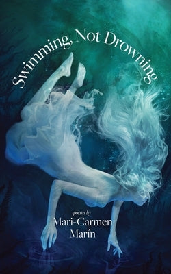 Swimming, Not Drowning: Poems by Marin, Mari-Carmen