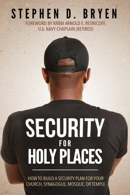 Security for Holy Places: How to Build a Security Plan for Your Church, Synagogue, Mosque, or Temple by Bryen, Stephen D.