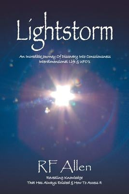 Lightstorm: An Incredible Journey Of Discovery Into Consciousness Interdimensional Life & UFO's by Allen, R. F.