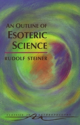 An Outline of Esoteric Science: (cw 13) by Steiner, Rudolf