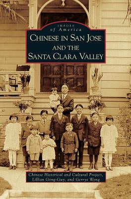 Chinese in San Jose and the Santa Clara Valley by Chinese Historical and Cultural Project