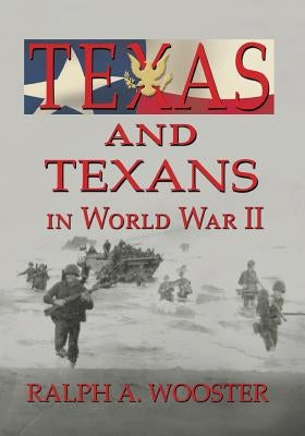 Texas and Texans in World War II by Wooster, Ralph a.