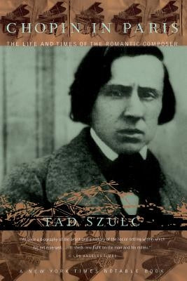 Chopin in Paris: The Life and Times of the Romantic Composer by Szulc, Tad