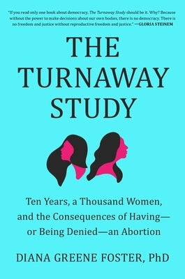 The Turnaway Study: Ten Years, a Thousand Women, and the Consequences of Having--Or Being Denied--An Abortion by Foster, Diana Greene