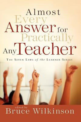 Almost Every Answer for Practically Any Teacher: The Seven Laws of the Learner Series by Wilkinson, Bruce