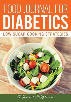 Food Journal for Diabetics: Low Sugar Cooking Strategies by @. Journals and Notebooks