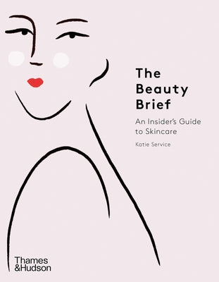 The Beauty Brief: An Insider's Guide to Skincare by Service, Katie