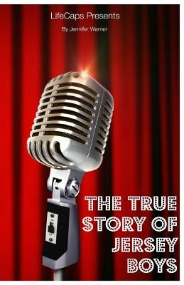 The True Story of the Jersey Boys: The Story Behind Frankie Valli and The Four Seasons by Warner, Jennifer