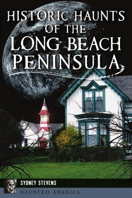 Historic Haunts of the Long Beach Peninsula by Stevens, Sydney