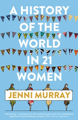 A History of the World in 21 Women: A Personal Selection by Murray, Jenni