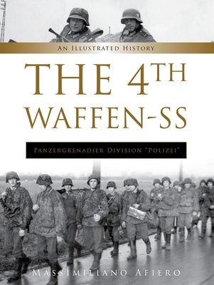 The 4th Waffen-SS Panzergrenadier Division Polizei: An Illustrated History by Afiero, Massimiliano
