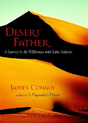 Desert Father: A Journey in the Wilderness with Saint Anthony by Cowan, James