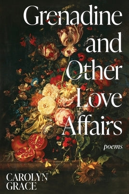 Grenadine and Other Love Affairs: poems by Grace, Carolyn