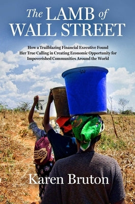 The Lamb of Wall Street: How a Trailblazing Financial Executive Found Her True Calling in Creating Economic Opportunity for Impoverished Commun by Bruton, Karen
