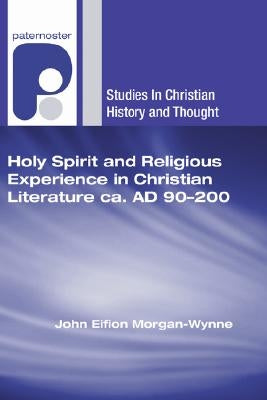Holy Spirit and Religious Experience in Christian Literature Ca. Ad 90-200 by Morgan-Wynne, John Eifion