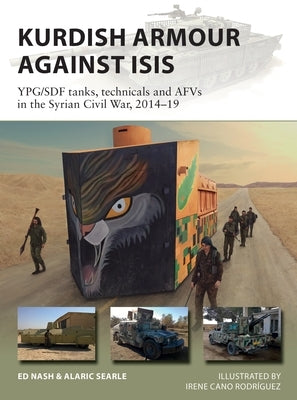 Kurdish Armour Against Isis: Ypg/Sdf Tanks, Technicals and Afvs in the Syrian Civil War, 2014-19 by Nash, Ed