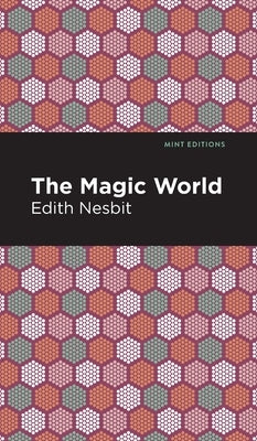 The Magic World by Nesbit, Edith