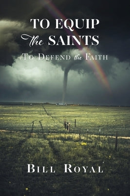 To Equip the Saints: To Defend the Faith by Royal, Bill