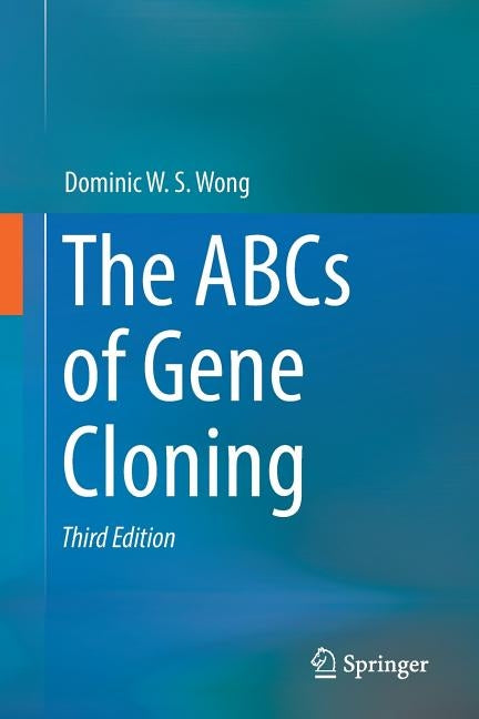 The ABCs of Gene Cloning by Wong, Dominic W. S.
