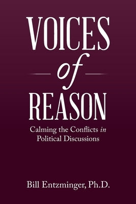 Voices of Reason: Calming the Conflicts in Political Discussions by Entzminger, Bill