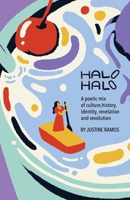 Halo-Halo: A poetic mix of culture, history, identity, revelation, and revolution by Justine, Ramos