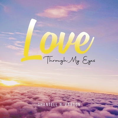 Love Through My Eyes by Parson, Shantell N.