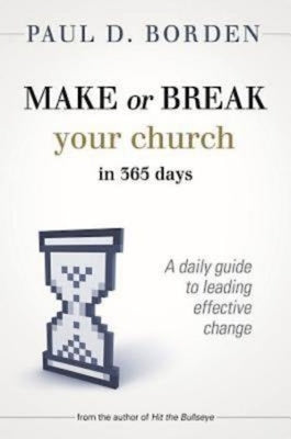 Make or Break Your Church in 365 Days: A Daily Guide to Leading Effective Change by Borden, Paul D.