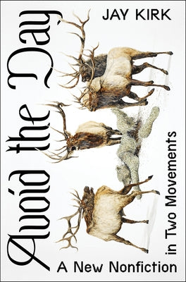 Avoid the Day: A New Nonfiction in Two Movements by Kirk, Jay