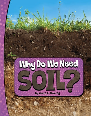 Why Do We Need Soil? by Murray, Laura K.