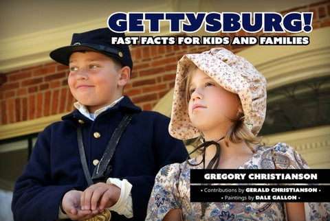 Gettysburg!: Fast Facts for Kids and Families by Christianson, Gregory