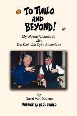 To Twilo and Beyond!: My Walnut Adventures with the Dick Van Dyke Show Cast by Van Deusen, David