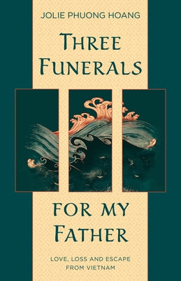 Three Funerals for My Father: Love, Loss and Escape from Vietnam by Hoang, Jolie P.