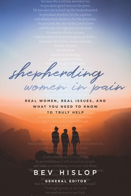 Shepherding Women in Pain: Real Women, Real Issues, and What You Need to Know to Truly Help by Hislop, Bev