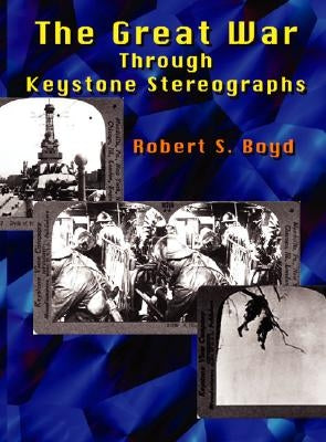 The Great War Through Keystone Stereographs by Boyd, Robert S.