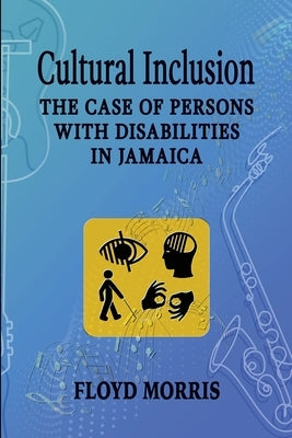 Cultural Inclusion: The Case of Persons with Disabilities in Jamaica by Morris, Floyd