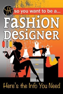 So You Want to Be a Fashion Designer: Here's the Info You Need by McGinnes, Lisa