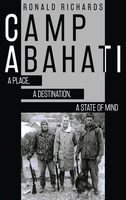Camp Abahati: A Place, A Destination, A State Of Mind by Richards, Ronald