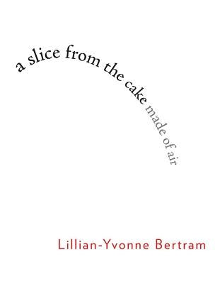 A Slice from the Cake Made of Air by Bertram, Lillian-Yvonne