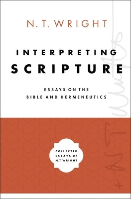 Interpreting Scripture: Essays on the Bible and Hermeneutics by Wright, N. T.