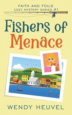 Fishers of Menace (Faith and Foils Cozy Mystery Series) Book #1: Faith and Foils Cozy Mystery Series - Book #1 by Heuvel, Wendy