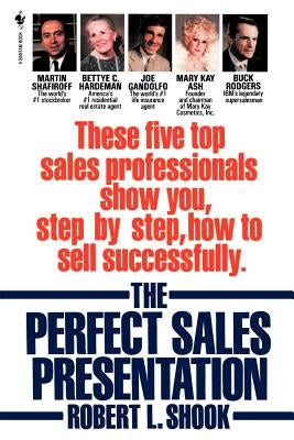 The Perfect Sales Presentation: These Five Top Sales Professionals Show You, Step by Step, How to Sell Successfully by Shook, Robert L.