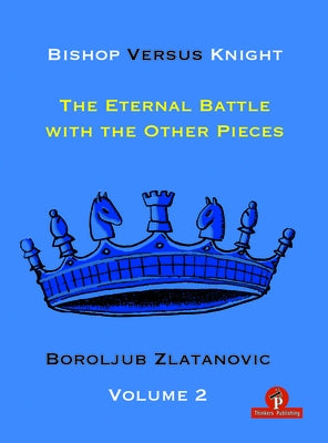Bishop Versus Knight - Volume 2 - The Eternal Battle with the Other Pieces by Zlatanovic, Boroljub