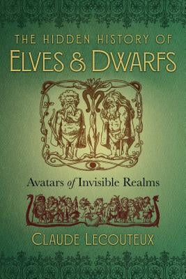 The Hidden History of Elves and Dwarfs: Avatars of Invisible Realms by Lecouteux, Claude