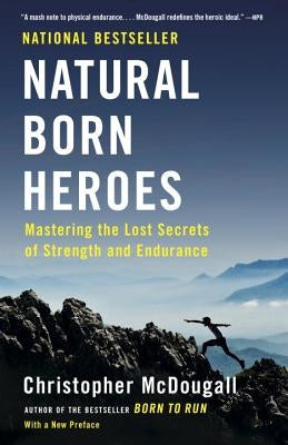 Natural Born Heroes: Mastering the Lost Secrets of Strength and Endurance by McDougall, Christopher