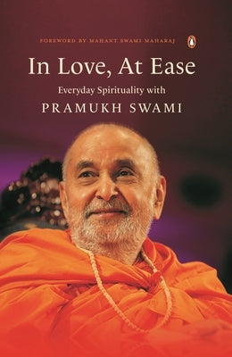 In Love, at Ease: Everyday Spirituality with Pramukh Swami by Trivedi, Yogi
