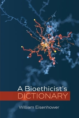 A Bioethicist's Dictionary by Eisenhower, William