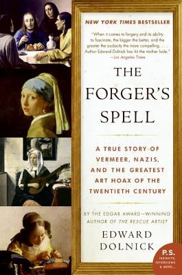 The Forger's Spell: A True Story of Vermeer, Nazis, and the Greatest Art Hoax of the Twentieth Century by Dolnick, Edward