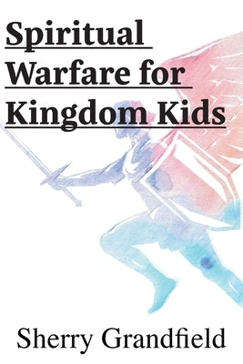 Spiritual Warfare for Kingdom Kids by Grandfield, Sherry