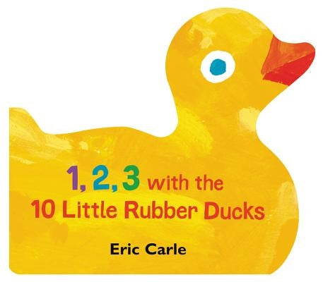 1, 2, 3 with the 10 Little Rubber Ducks: A Spring Counting Book by Carle, Eric