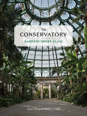 The Conservatory: Gardens Under Glass by Stein, Alan